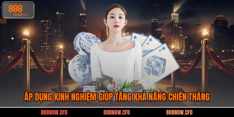Áp dụng kinh nghiệm giúp tăng khả năng chiến thắng