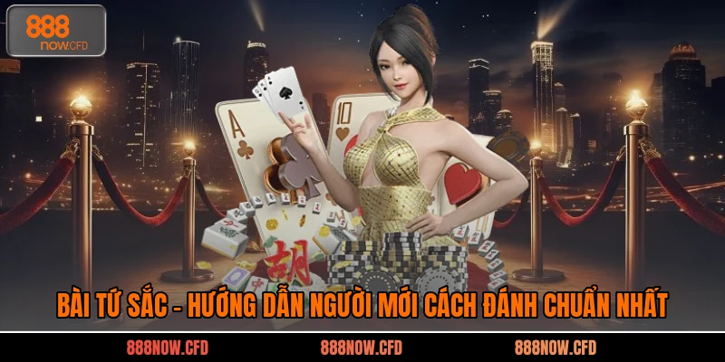 Bài Tứ Sắc - Hướng Dẫn Người Mới Cách Đánh Chuẩn Nhất