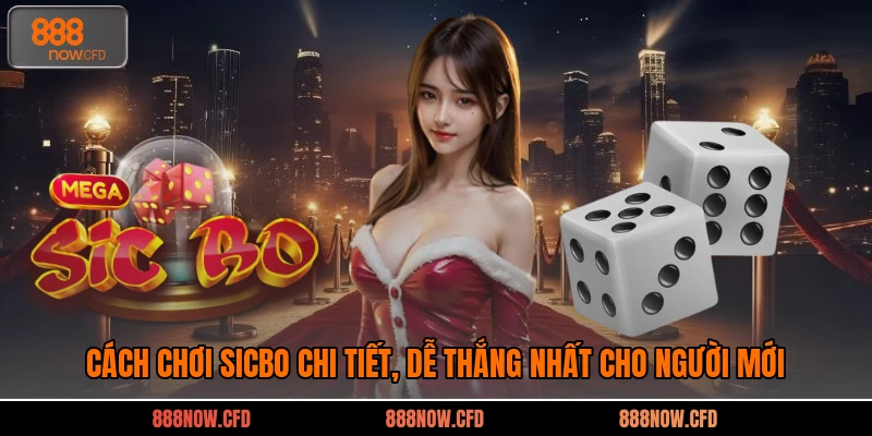 Cách Chơi Sicbo Chi Tiết, Dễ Thắng Nhất Cho Người Mới 