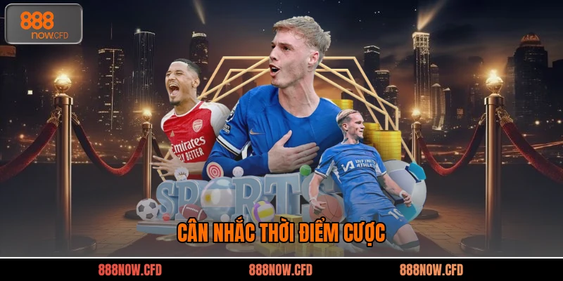 Cân nhắc thời điểm cược