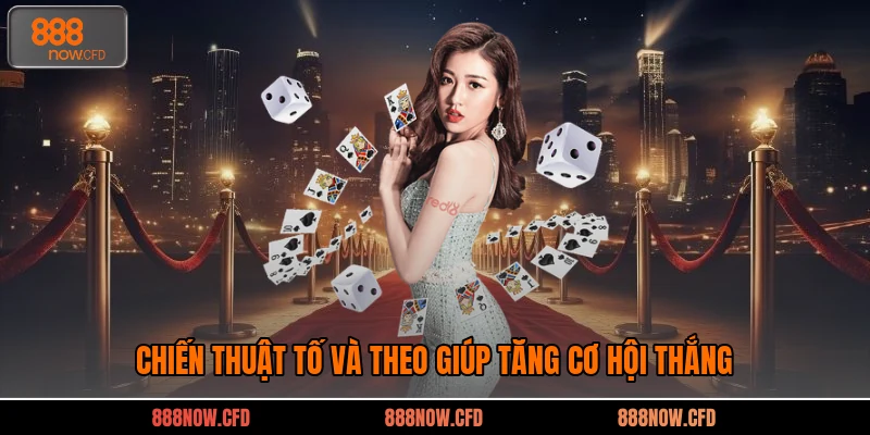 Chiến thuật tố và theo giúp tăng cơ hội thắng