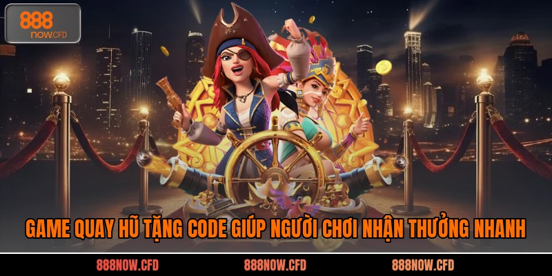 Game Quay hũ Tặng Code Giúp Người Chơi Nhận Thưởng Nhanh
