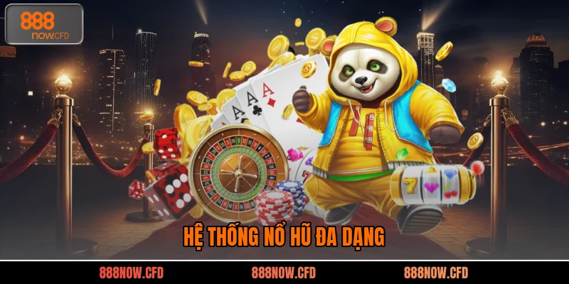 Hệ thống nổ hũ đa dạng