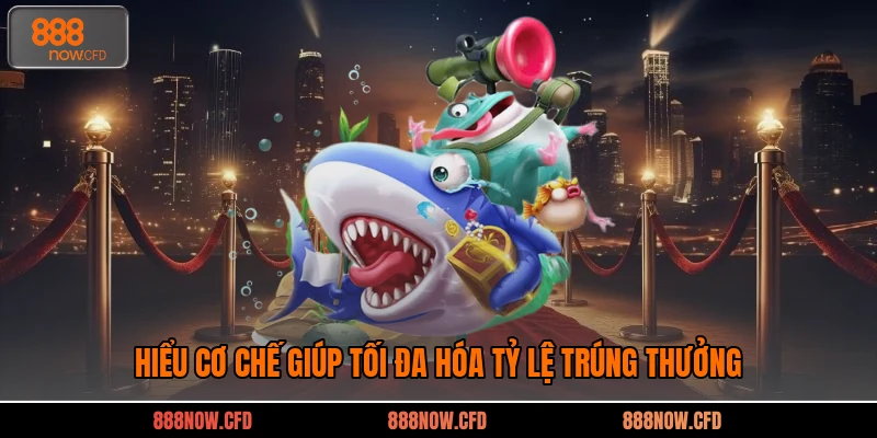 Hiểu cơ chế giúp tối đa hóa tỷ lệ trúng thưởng