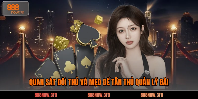 Quan sát đối thủ và mẹo để tân thủ quản lý bài