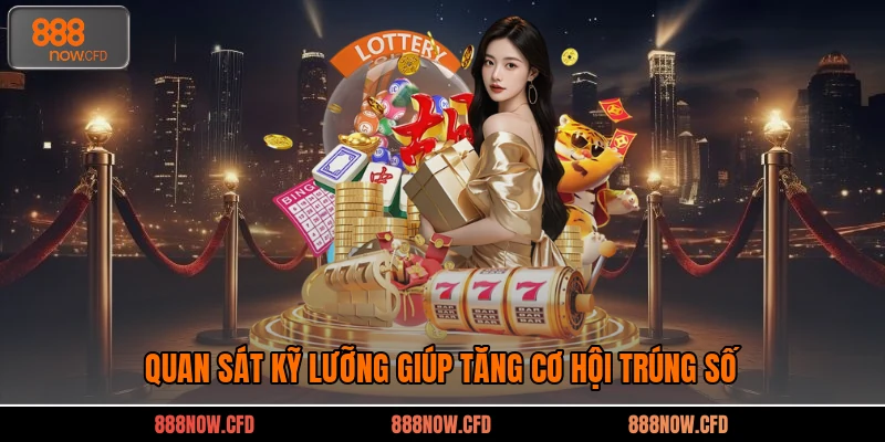 Quan sát kỹ lưỡng giúp tăng cơ hội trúng số