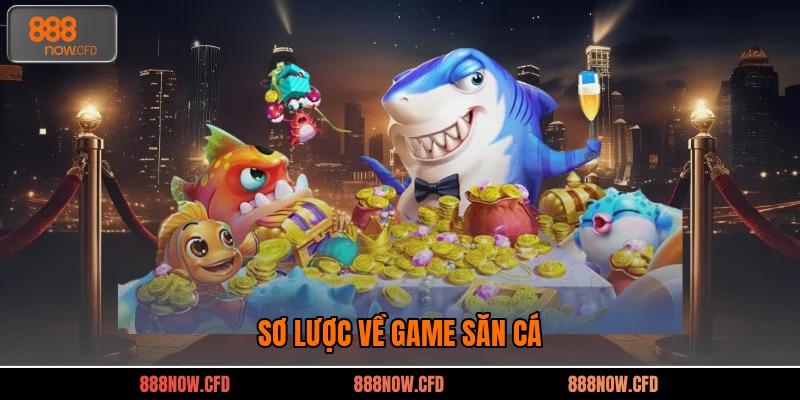 Sơ lược về game săn cá