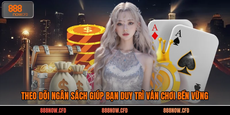 Theo dõi ngân sách giúp bạn duy trì ván chơi bền vững