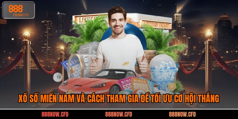 Xổ Số Miền Nam Và Cách Tham Gia Để Tối Ưu Cơ Hội Thắng